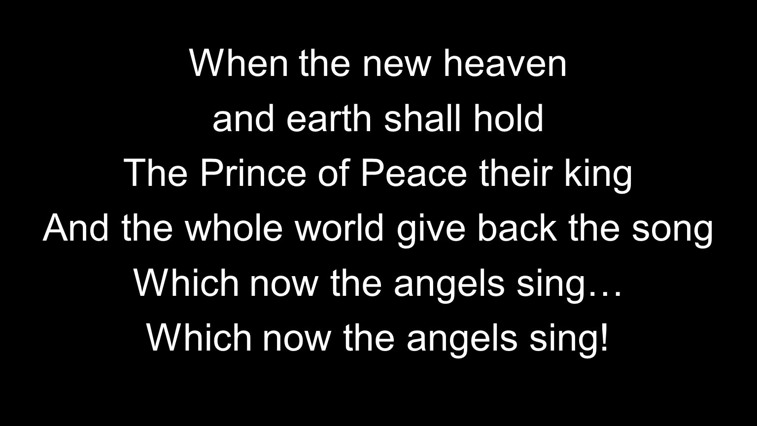 The Prince of Peace their king And the whole world give back the song