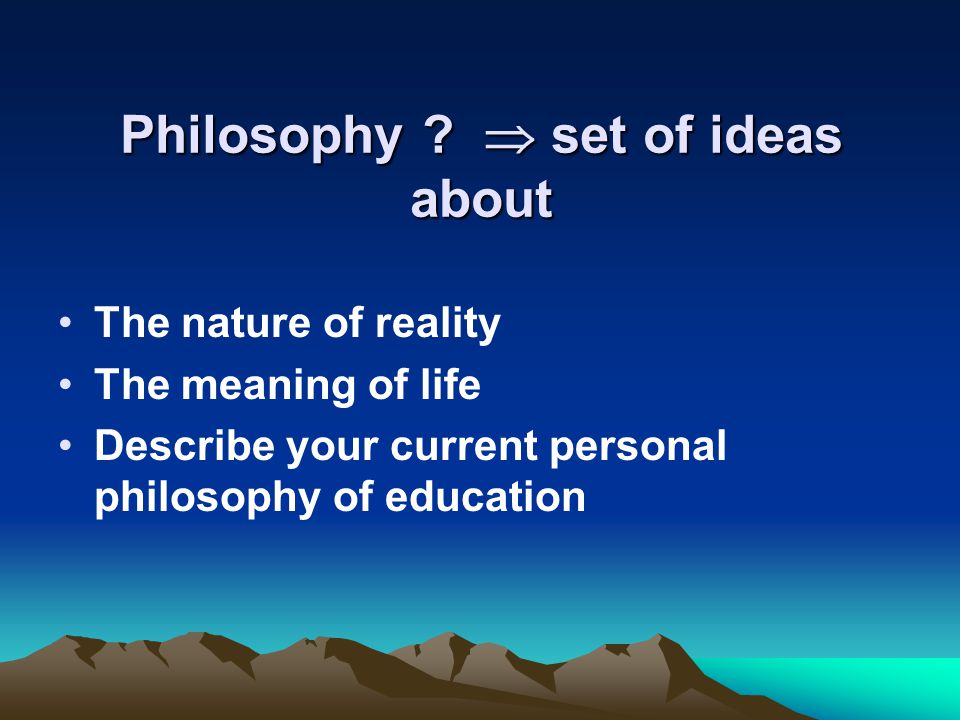 Philosophy  set of ideas about