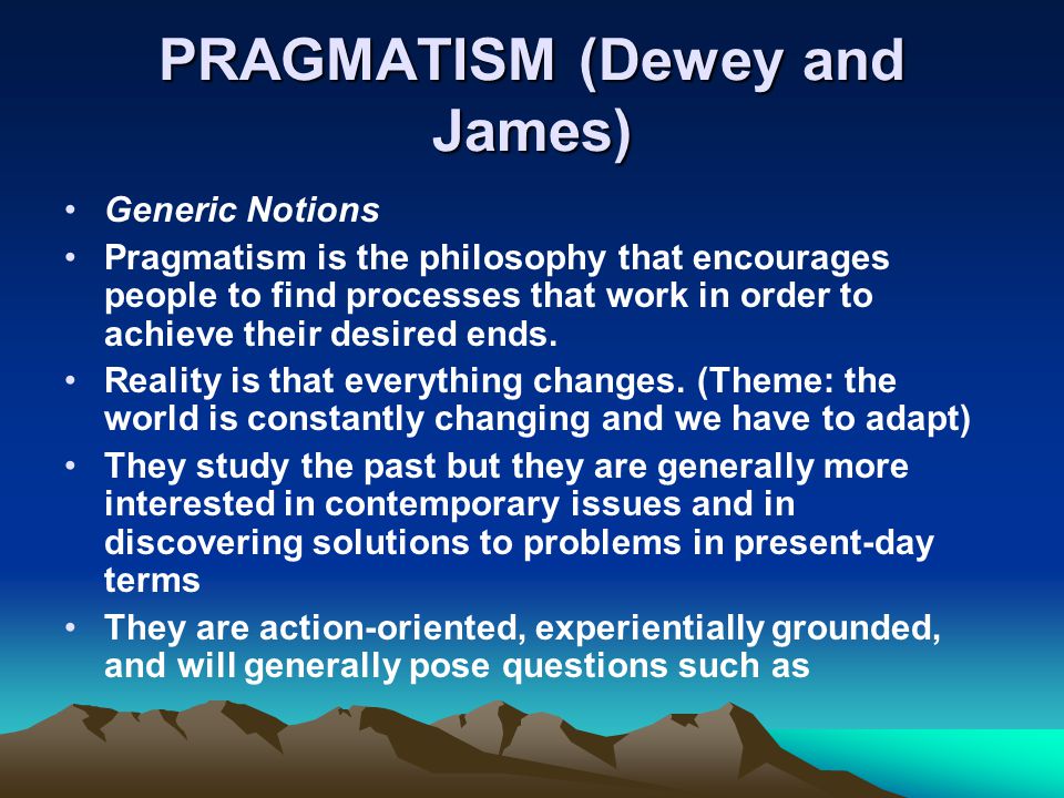 PRAGMATISM (Dewey and James)