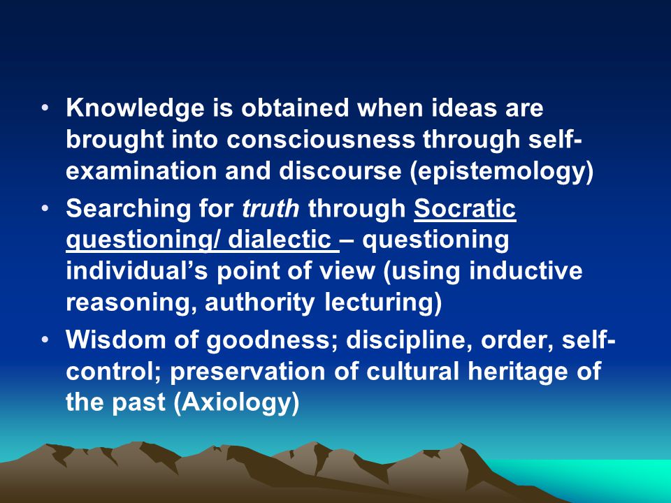 Knowledge is obtained when ideas are brought into consciousness through self-examination and discourse (epistemology)