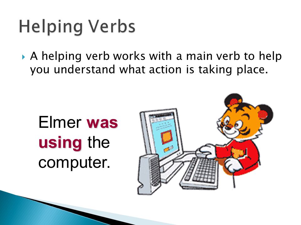 Helping Verbs Elmer was using the computer.