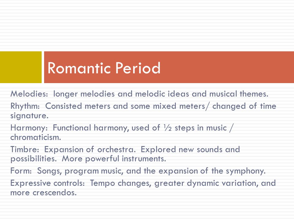 Romantic Period Melodies: longer melodies and melodic ideas and musical themes.