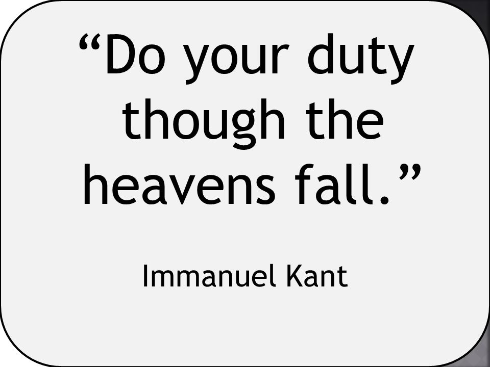 Do your duty though the heavens fall.