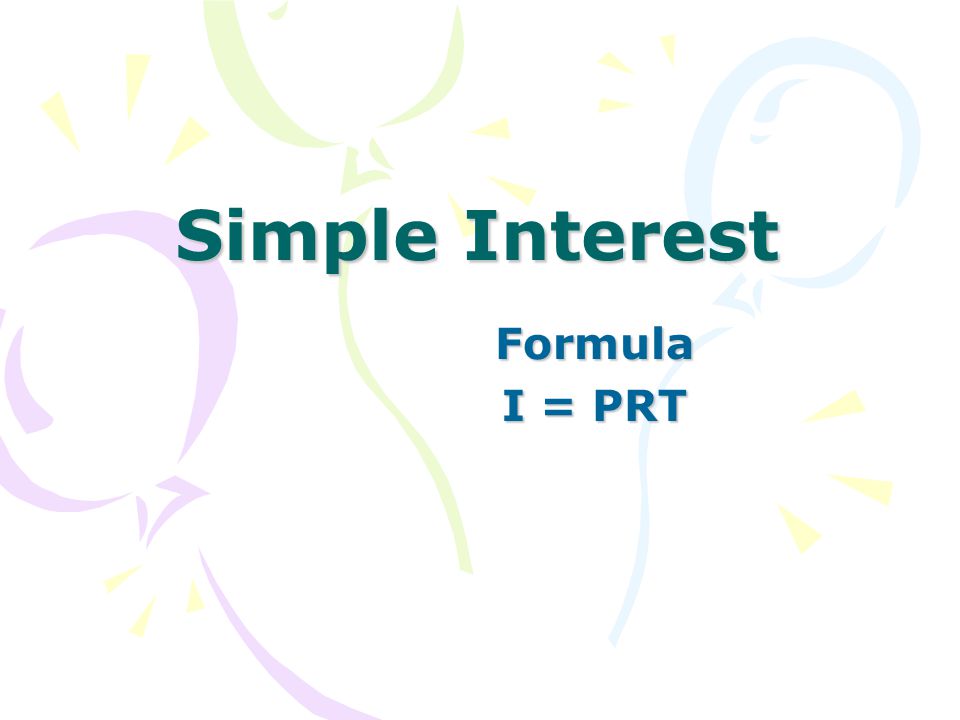 Simple Interest Formula I = PRT