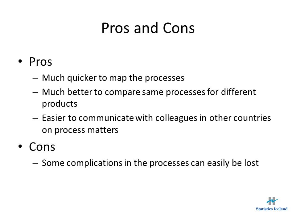 Pros and Cons Pros Cons Much quicker to map the processes