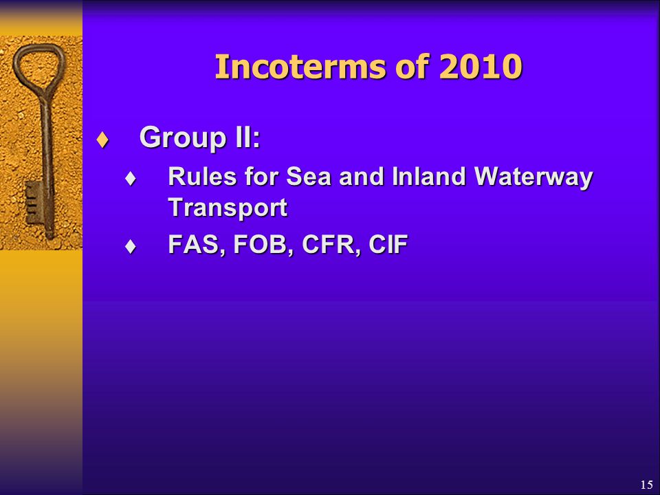 Incoterms of 2010 Group II: Rules for Sea and Inland Waterway Transport FAS, FOB, CFR, CIF