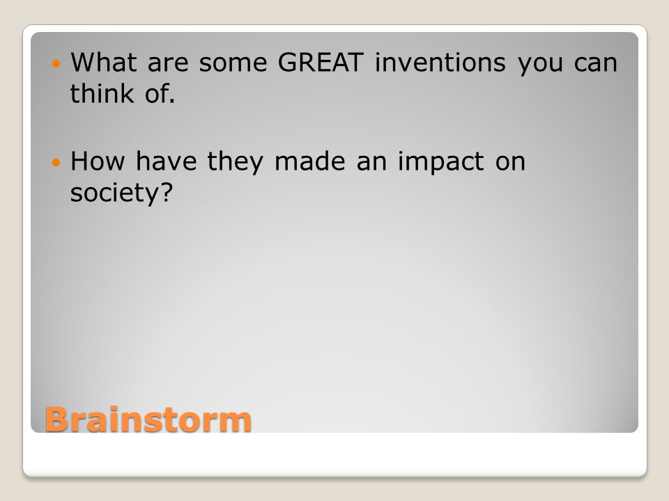 Brainstorm What are some GREAT inventions you can think of.