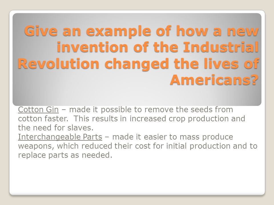 Give an example of how a new invention of the Industrial Revolution changed the lives of Americans