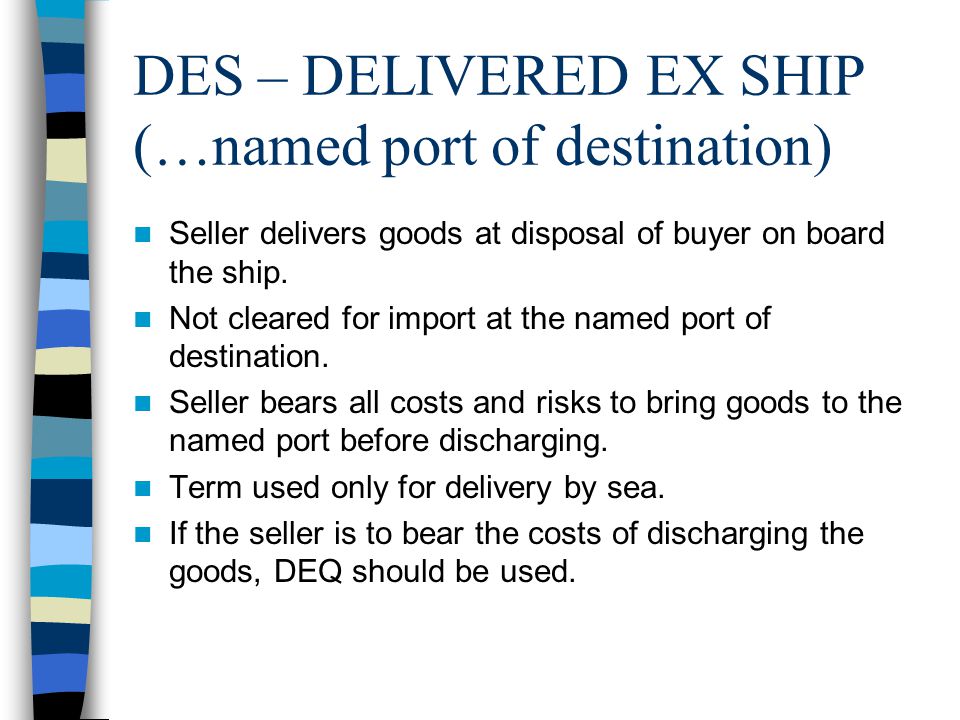 DES – DELIVERED EX SHIP (…named port of destination)