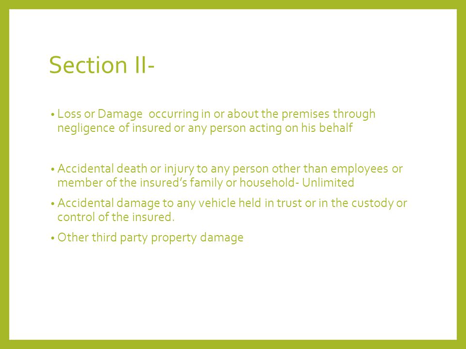 Section II- Loss or Damage occurring in or about the premises through negligence of insured or any person acting on his behalf.