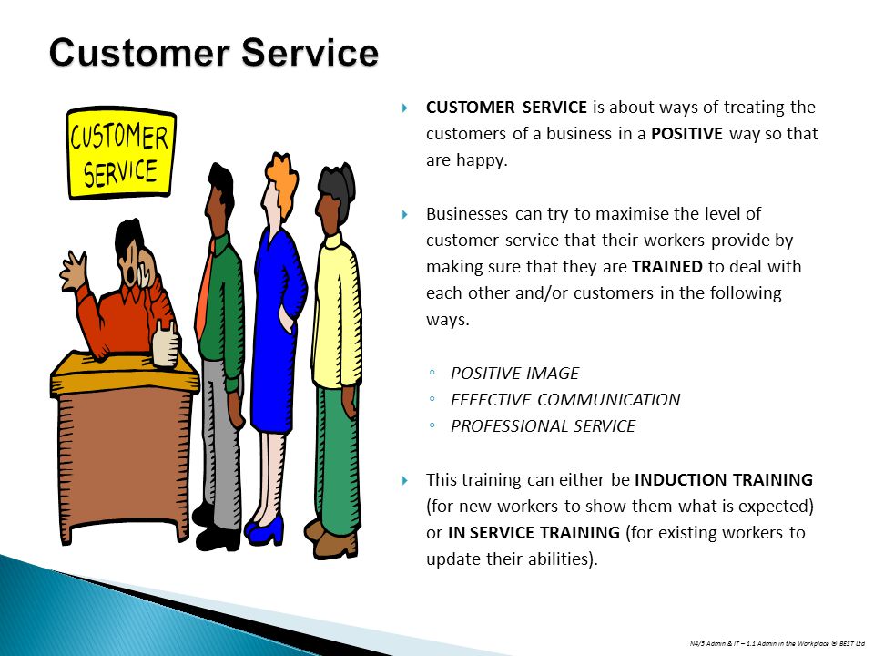 Customer Service CUSTOMER SERVICE is about ways of treating the customers of a business in a POSITIVE way so that are happy.