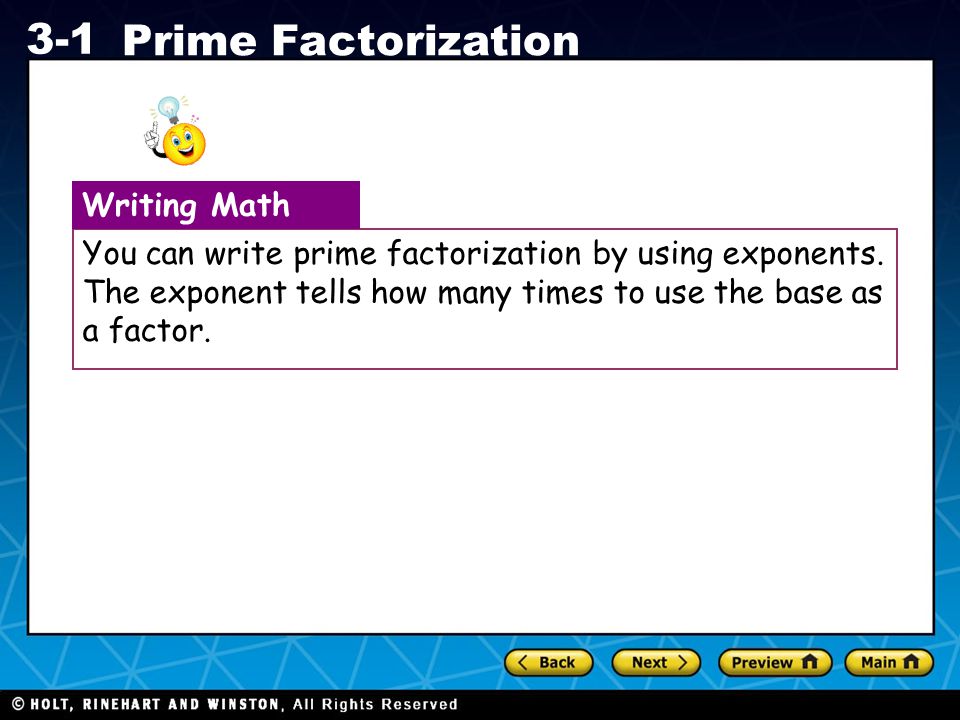 You can write prime factorization by using exponents