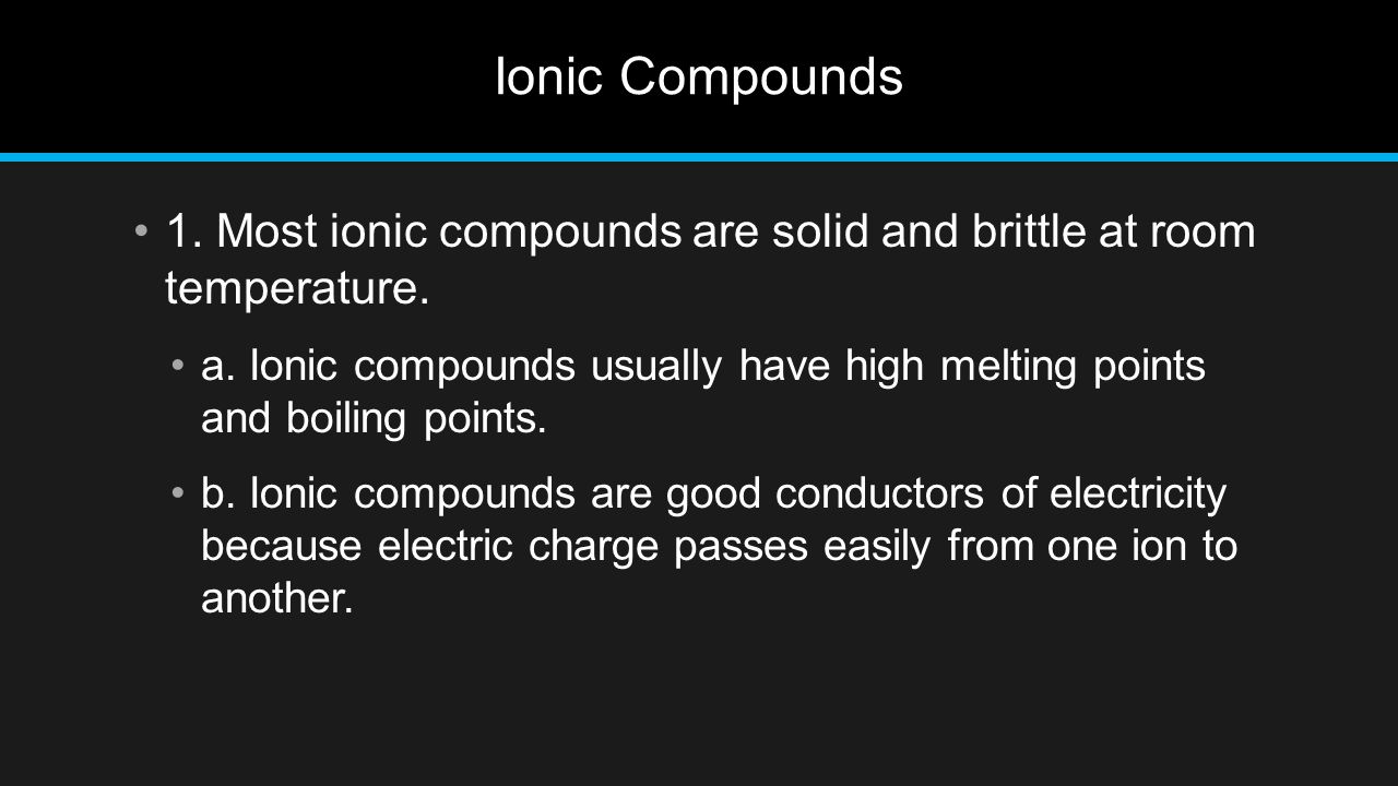 Ionic Compounds 1. Most ionic compounds are solid and brittle at room temperature.