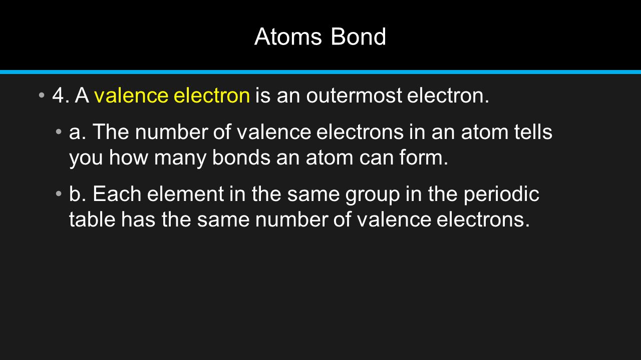 Atoms Bond 4. A valence electron is an outermost electron.