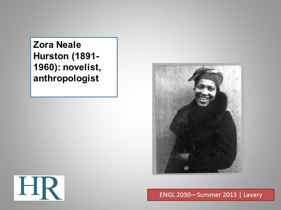 Zora Neale Hurston ( ): novelist, anthropologist
