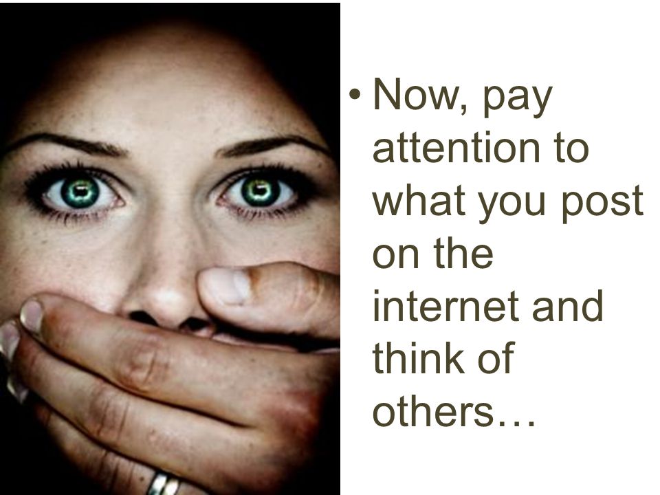 Now, pay attention to what you post on the internet and think of others…