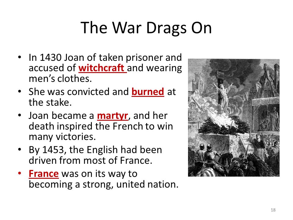 The War Drags On In 1430 Joan of taken prisoner and accused of witchcraft and wearing men’s clothes.