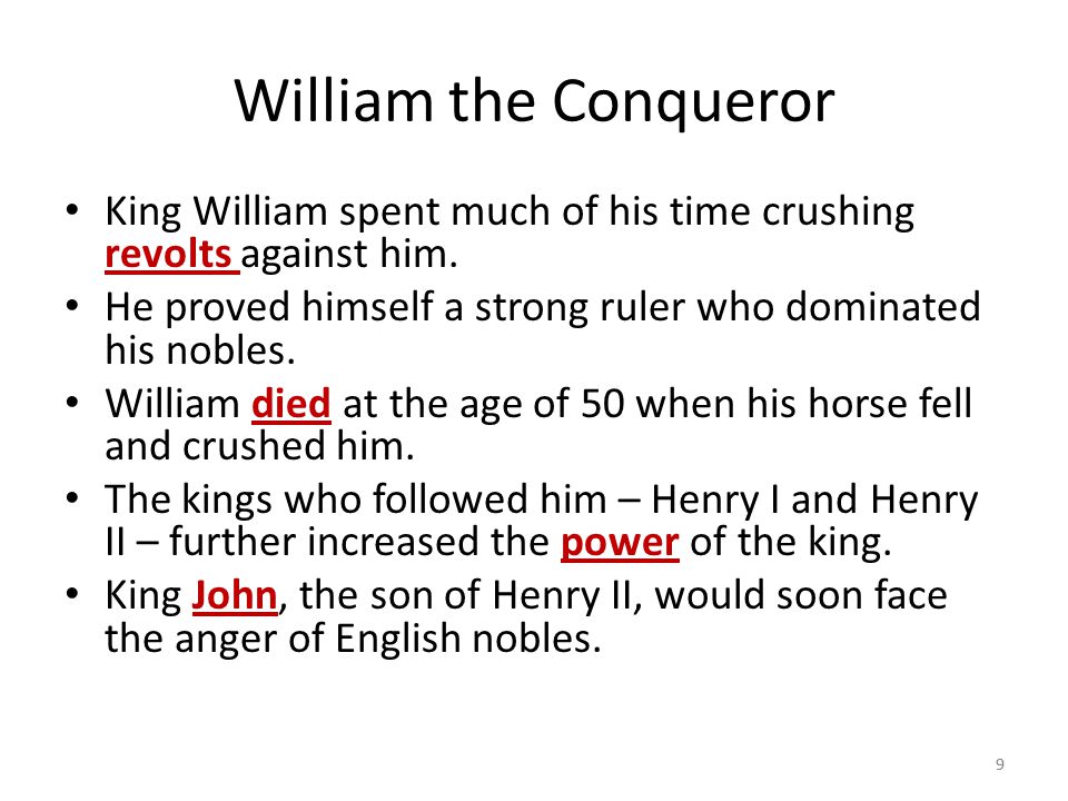 William the Conqueror King William spent much of his time crushing revolts against him. He proved himself a strong ruler who dominated his nobles.