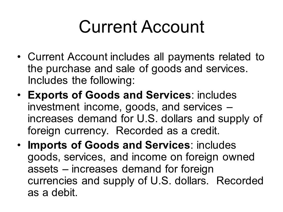 Current Account Current Account includes all payments related to the purchase and sale of goods and services. Includes the following: