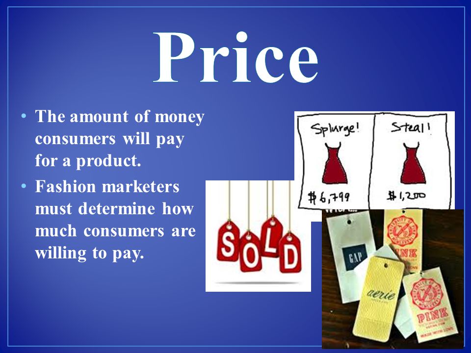 Price The amount of money consumers will pay for a product.