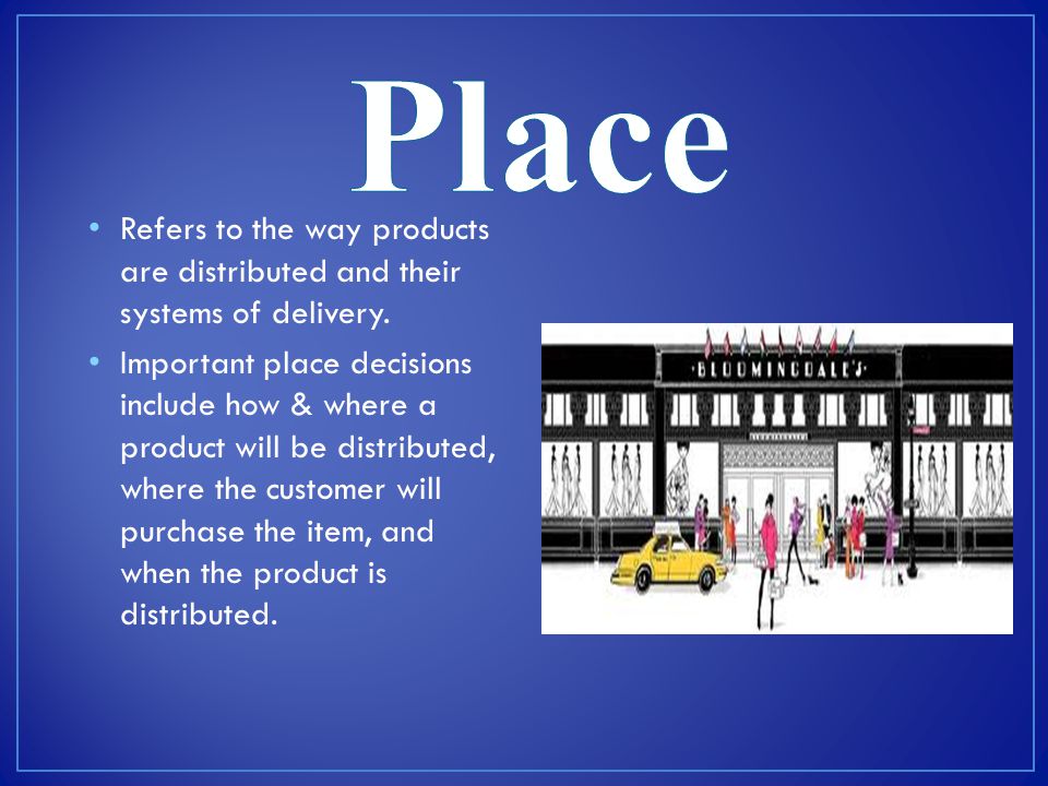 Place Refers to the way products are distributed and their systems of delivery.