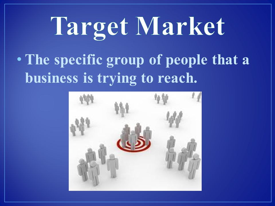 Target Market The specific group of people that a business is trying to reach.