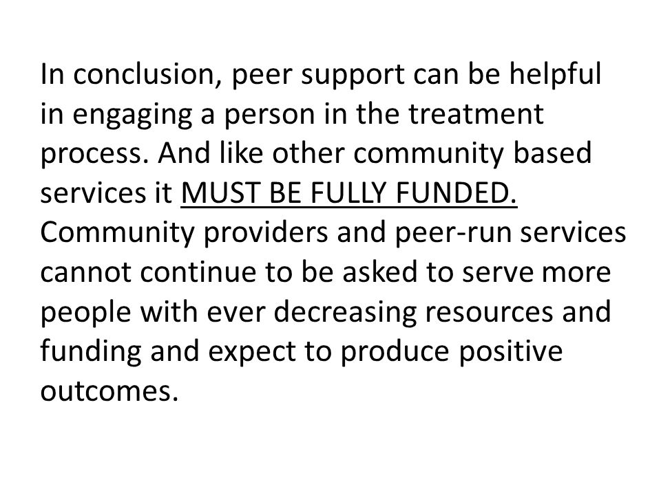 In conclusion, peer support can be helpful in engaging a person in the treatment process.