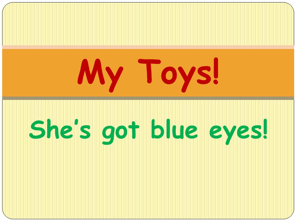 My Toys! She’s got blue eyes!