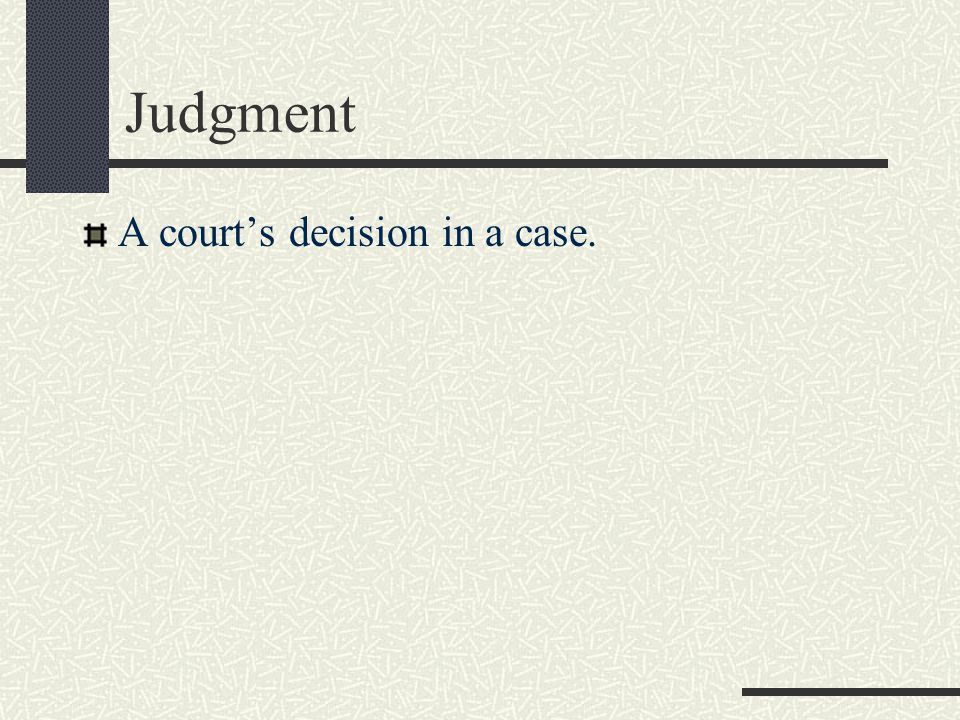 Judgment A court’s decision in a case.