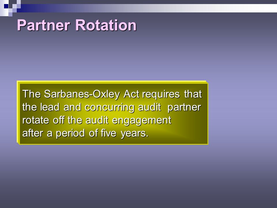 Partner Rotation The Sarbanes-Oxley Act requires that