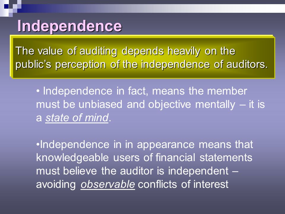 Independence The value of auditing depends heavily on the