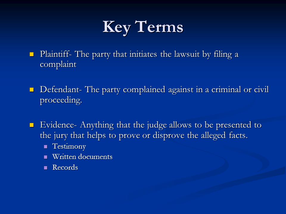 Key Terms Plaintiff- The party that initiates the lawsuit by filing a complaint.