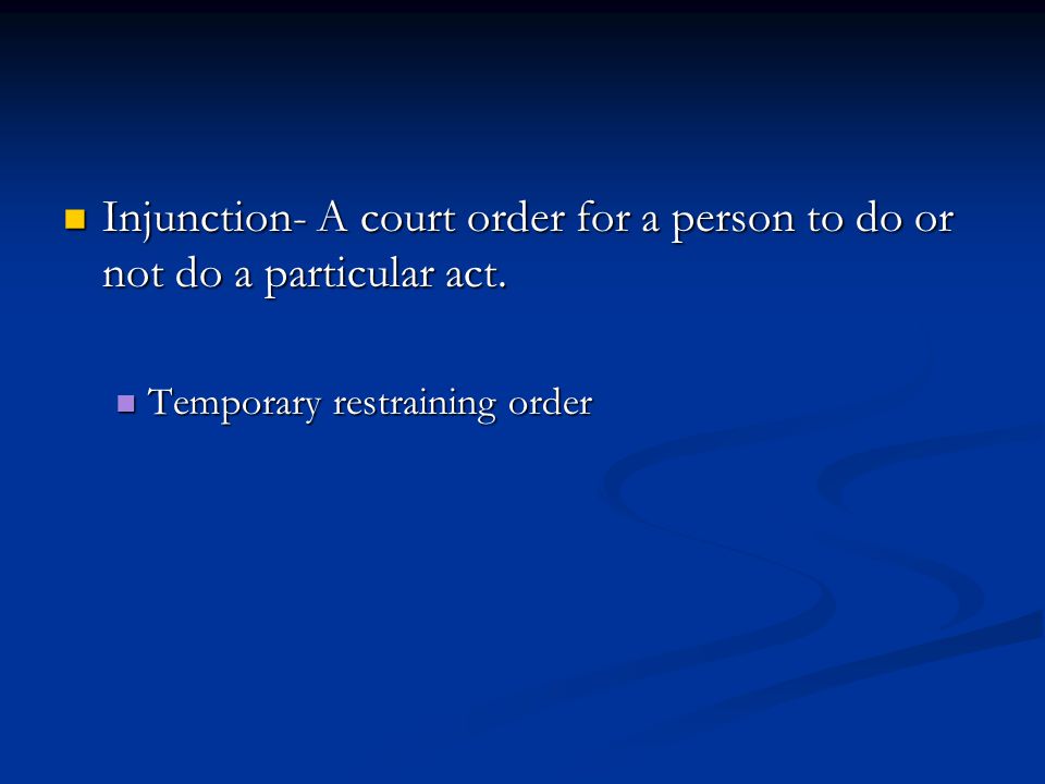 Injunction- A court order for a person to do or not do a particular act.
