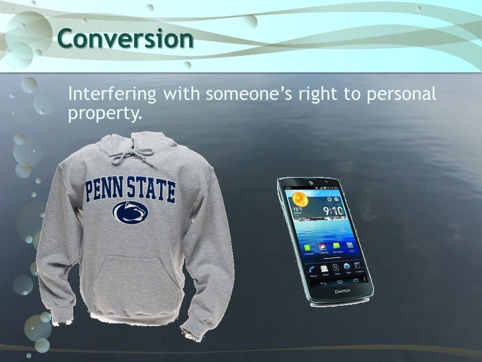Conversion Interfering with someone’s right to personal property.