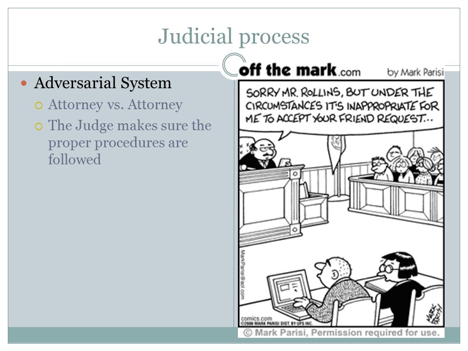 Judicial process Adversarial System Attorney vs. Attorney