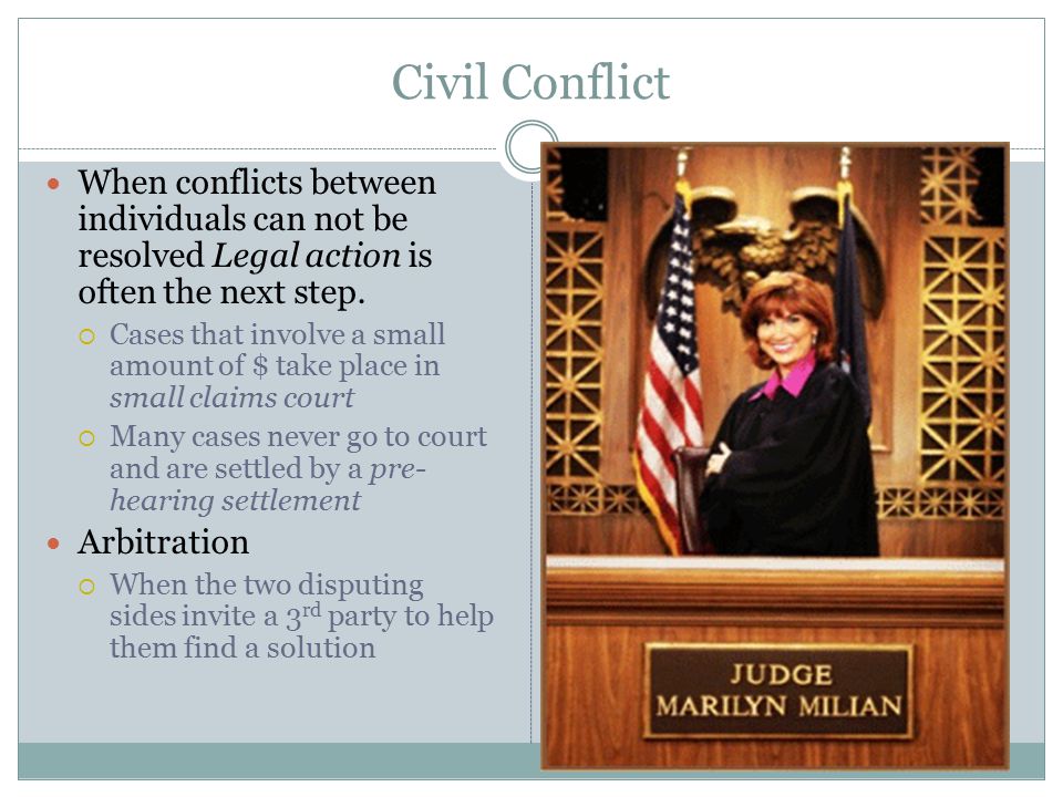 Civil Conflict When conflicts between individuals can not be resolved Legal action is often the next step.