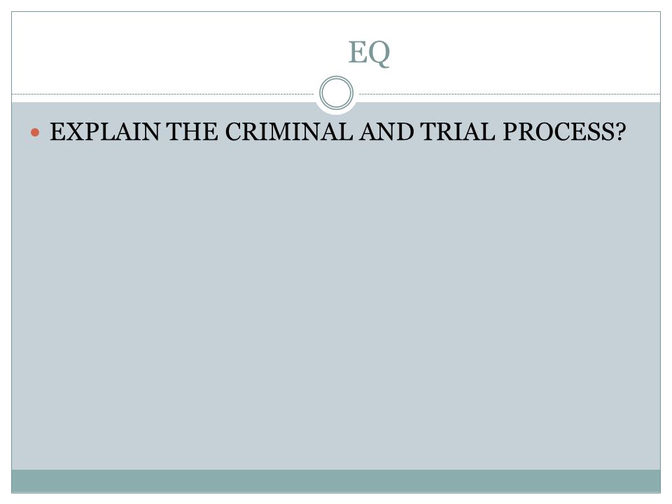 EQ EXPLAIN THE CRIMINAL AND TRIAL PROCESS