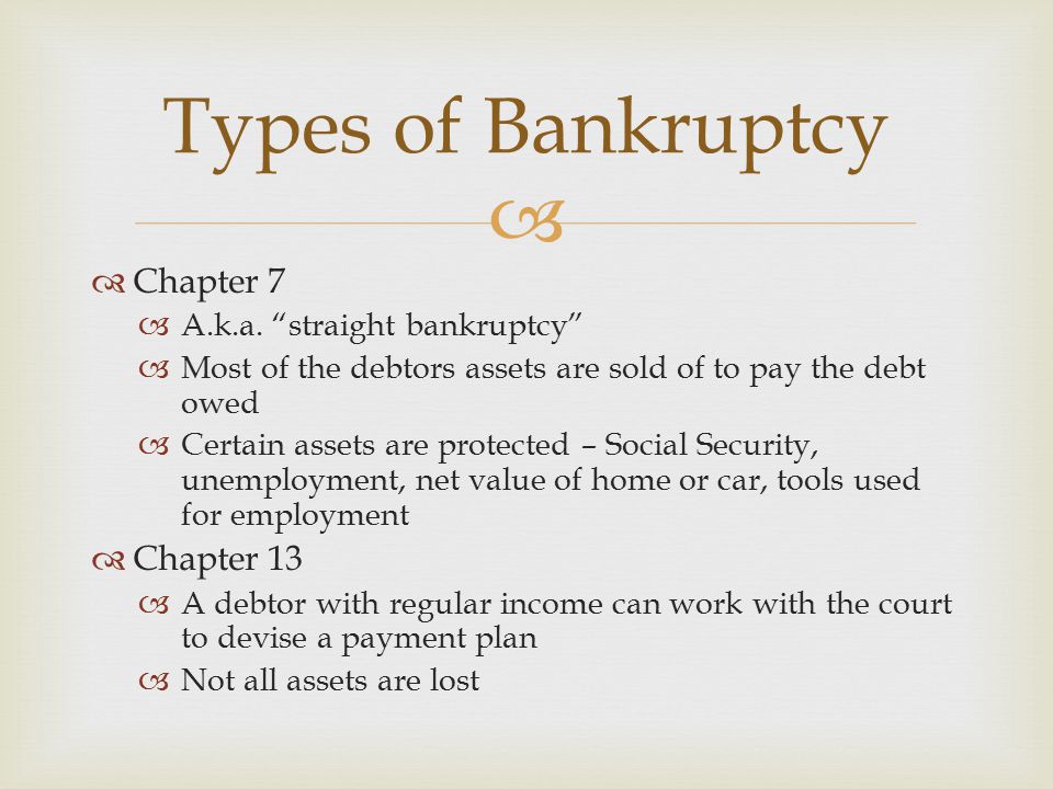 Types of Bankruptcy Chapter 7 Chapter 13 A.k.a. straight bankruptcy