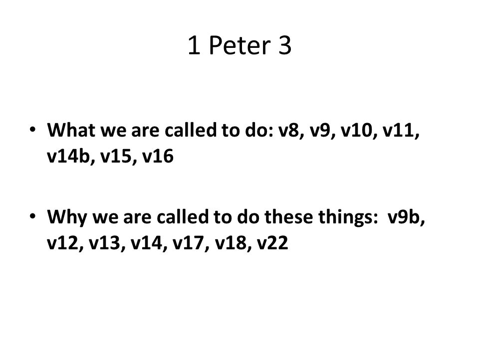1 Peter 3 What we are called to do: v8, v9, v10, v11, v14b, v15, v16