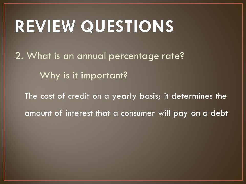 REVIEW QUESTIONS 2. What is an annual percentage rate Why is it important