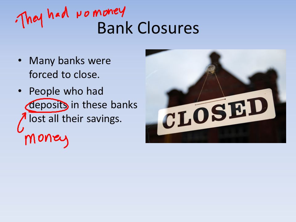 Bank Closures Many banks were forced to close.