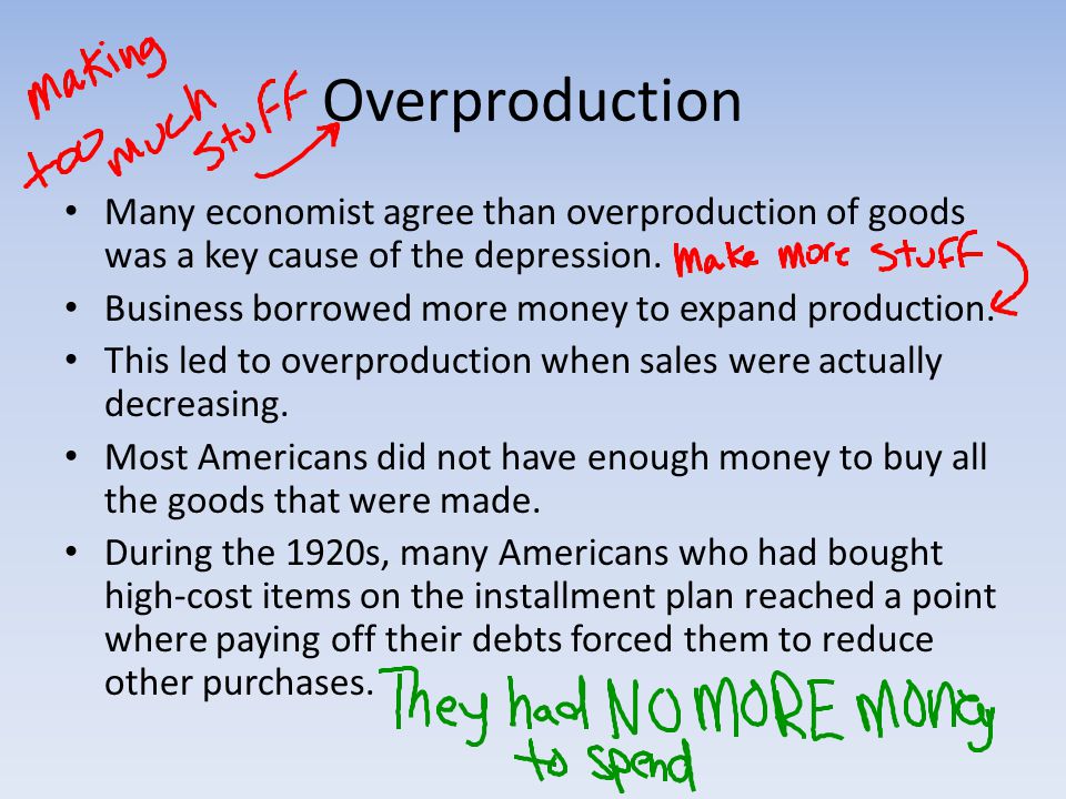 Overproduction Many economist agree than overproduction of goods was a key cause of the depression.