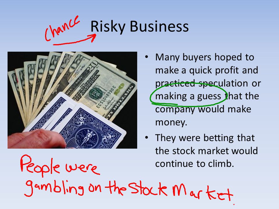Risky Business Many buyers hoped to make a quick profit and practiced speculation or making a guess that the company would make money.