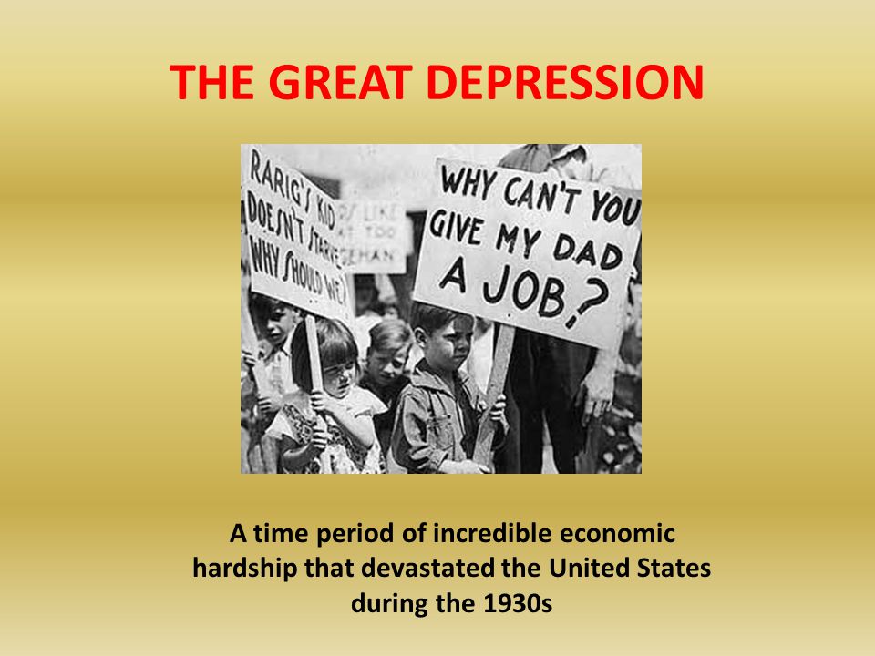 THE GREAT DEPRESSION A time period of incredible economic hardship that devastated the United States during the 1930s.