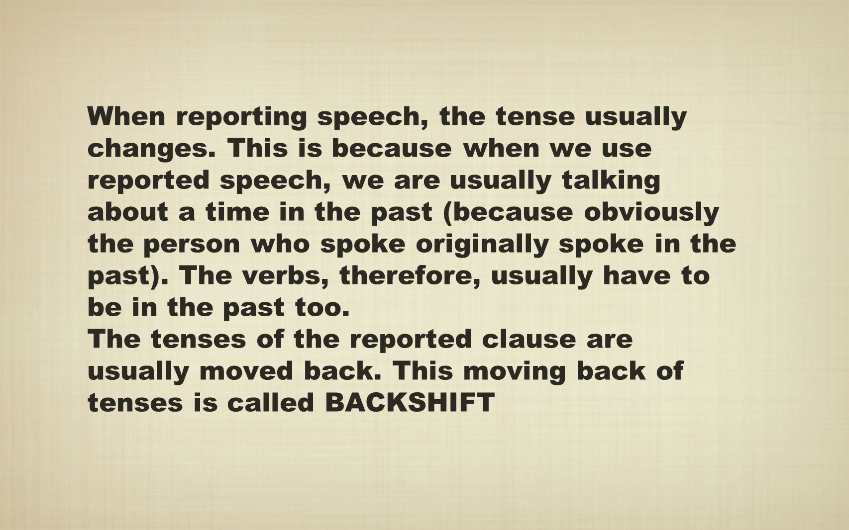 When reporting speech, the tense usually changes
