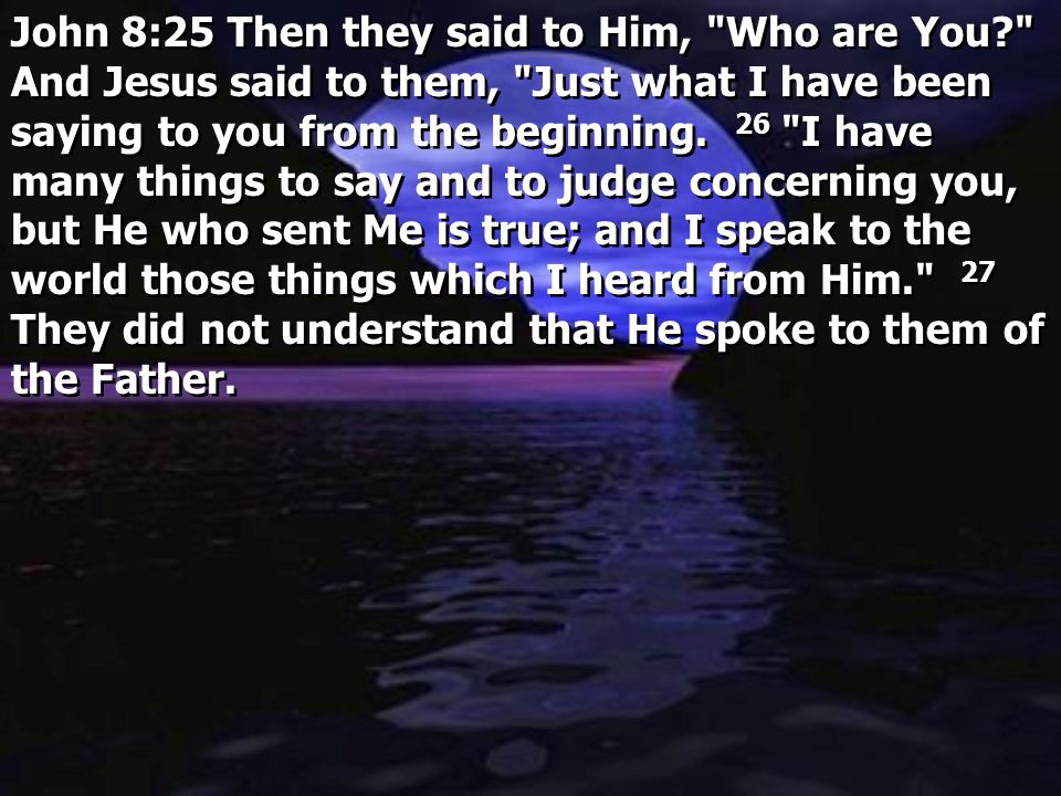 John 8:25 Then they said to Him, Who are You