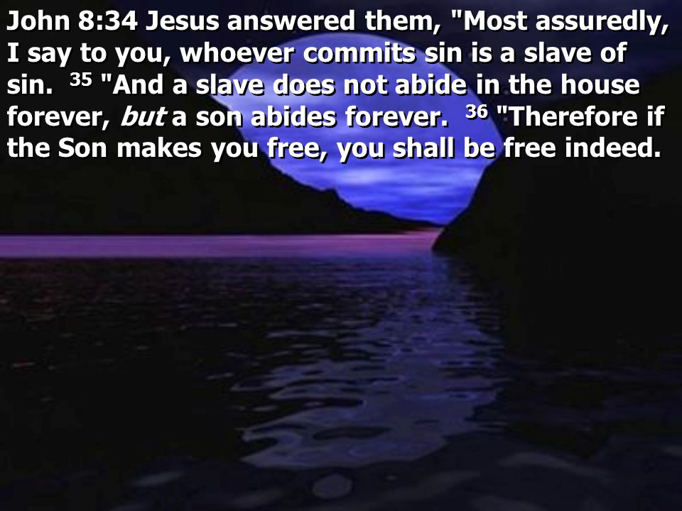 John 8:34 Jesus answered them, Most assuredly, I say to you, whoever commits sin is a slave of sin.
