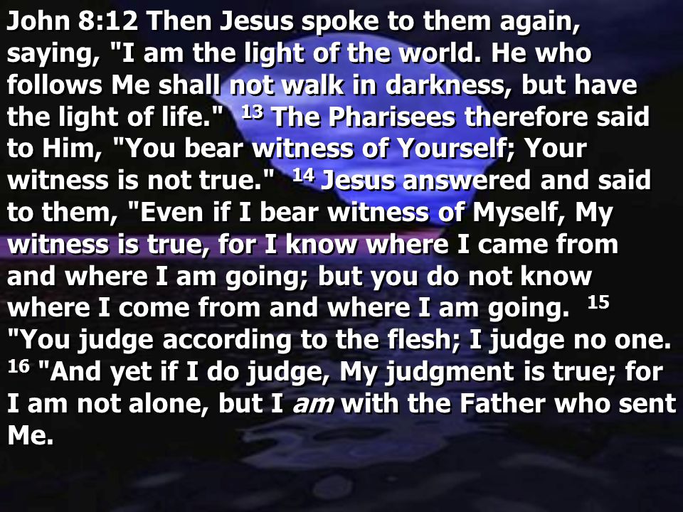 John 8:12 Then Jesus spoke to them again, saying, I am the light of the world.