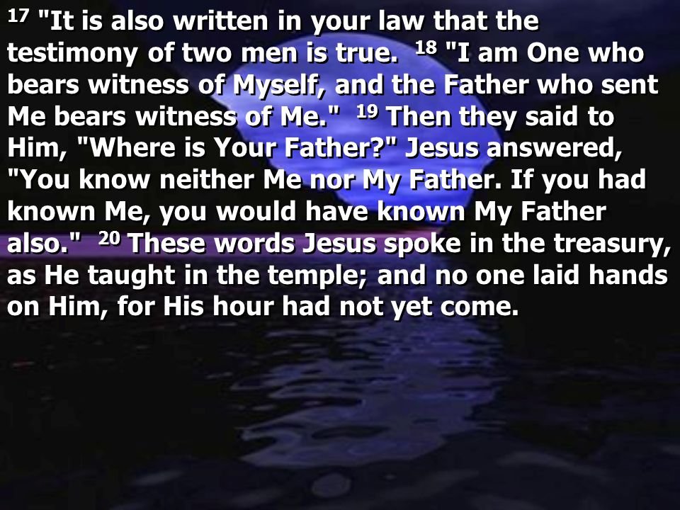 17 It is also written in your law that the testimony of two men is true.