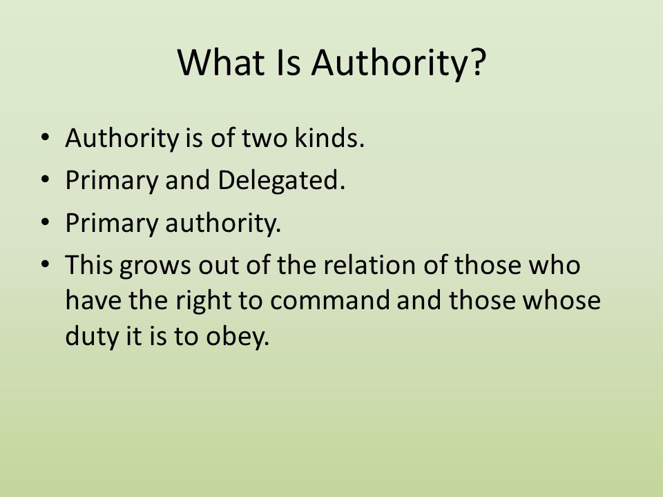 What Is Authority Authority is of two kinds. Primary and Delegated.